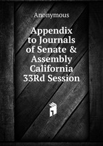 Appendix to Journals of Senate & Assembly California 33Rd Session