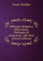 Mlanges Religieux, Historiques, Politiques Et Littraires: 1Re Srie (French Edition)