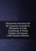 Dissertatio Secularis De Re Literaria Coenobii S. Michaelis In Urbe Luneburga A Prima Origine Ad Annum 1686 (Italian Edition)