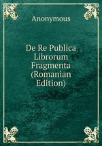 De Re Publica Librorum Fragmenta (Romanian Edition)