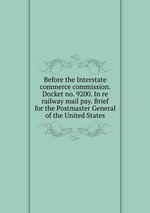 Before the Interstate commerce commission. Docket no. 9200. In re railway mail pay. Brief for the Postmaster General of the United States