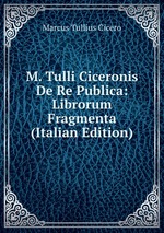 M. Tulli Ciceronis De Re Publica: Librorum Fragmenta (Italian Edition)