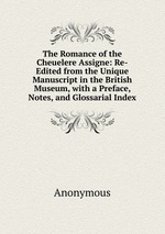 The Romance of the Cheuelere Assigne: Re-Edited from the Unique Manuscript in the British Museum, with a Preface, Notes, and Glossarial Index