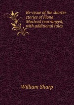 Re-issue of the shorter stories of Fiona Macleod rearranged, with additional tales