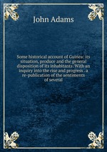 Some historical account of Guinea: its situation, produce and the general disposition of its inhabitants. With an inquiry into the rise and progress . a re-publication of the sentiments of several