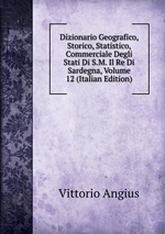 Dizionario Geografico, Storico, Statistico, Commerciale Degli Stati Di S.M. Il Re Di Sardegna, Volume 12 (Italian Edition)