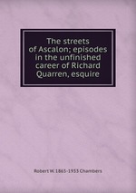 The streets of Ascalon; episodes in the unfinished career of Richard Quarren, esquire