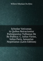 Schedae Vaticanae. in Quibus Retractantur Palimpsestus Tullianus De Re Publica: C. Iulius Victor, Iulius Paris, Ianuarius Nepotianus (Latin Edition)