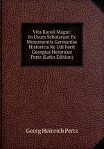 Vita Karoli Magni: In Usum Scholarum Ex Monumentis Germaniae Historicis Re Udi Fecit Georgius Heinricus Pertz (Latin Edition)