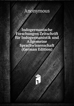 Indogermanische Forschungen Zeitschrift fr Indogermanistik und Allgemeine Sprachwissenschaft (German Edition)