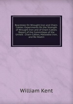 Beardslee On Wrought-Iron and Chain-Cables: Experiments On the Strength of Wrought-Iron and of Chain-Cables. Report of the Committees of the United . Chain-Cables, Malleable Iron, and Re-Heatin
