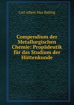 Compendium der Metallurgischen Chemie: Propdeutik fr das Studium der Httenkunde