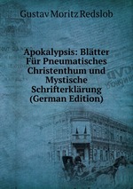 Apokalypsis: Bltter Fr Pneumatisches Christenthum und Mystische Schrifterklrung (German Edition)
