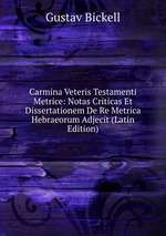Carmina Veteris Testamenti Metrice: Notas Criticas Et Dissertationem De Re Metrica Hebraeorum Adjecit (Latin Edition)