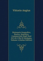 Dizionario Geografico, Storico, Statistico, Commerciale Degli Stati Di S.M. Il Re Di Sardegna, Volume 4 (Italian Edition)