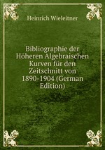 Bibliographie der Hheren Algebraischen Kurven fr den Zeitschnitt von 1890-1904 (German Edition)