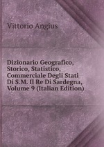 Dizionario Geografico, Storico, Statistico, Commerciale Degli Stati Di S.M. Il Re Di Sardegna, Volume 9 (Italian Edition)