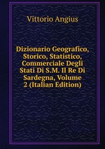 Dizionario Geografico, Storico, Statistico, Commerciale Degli Stati Di S.M. Il Re Di Sardegna, Volume 2 (Italian Edition)