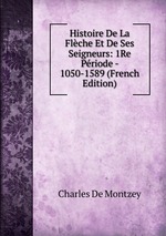 Histoire De La Flche Et De Ses Seigneurs: 1Re Priode - 1050-1589 (French Edition)