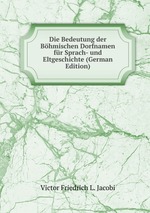 Die Bedeutung der Bhmischen Dorfnamen fr Sprach- und Eltgeschichte (German Edition)