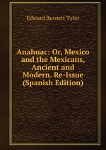 Anahuac: Or, Mexico and the Mexicans, Ancient and Modern. Re-Issue (Spanish Edition)