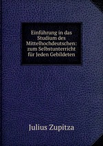 Einfhrung in das Studium des Mittelhochdeutschen: zum Selbstunterricht fr Jeden Gebildeten