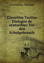 Cornelius Tacitus Dialogus de oratoribus: Fr den Schulgebrauch