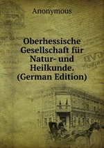 Oberhessische Gesellschaft fr Natur- und Heilkunde. (German Edition)