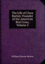 The Life of Clara Barton: Founder of the American Red Cross, Volume 2