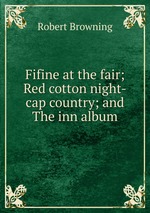 Fifine at the fair; Red cotton night-cap country; and The inn album