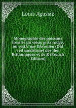 Monographie des poissons fossiles du vieux grs rouge, ou systme Dvonien (Old red sandstone) des Iles Britanniques et de R (French Edition)
