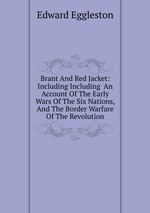 Brant And Red Jacket: Including Including An Account Of The Early Wars Of The Six Nations, And The Border Warfare Of The Revolution