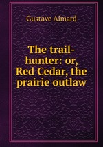 The trail-hunter: or, Red Cedar, the prairie outlaw