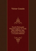 Proclii Philosophi Platonici Opera: E. Codd. Miss. Biblioth. Reg. Parisiensis, Volumes 5-6 (Latin Edition)