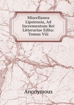 Miscellanea Lipsiensia, Ad Incrementum Rei Litterariae Edita: Tomus Viii