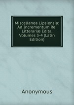 Miscellanea Lipsiensia: Ad Incrementum Rei Litterari Edita, Volumes 3-4 (Latin Edition)