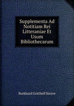 Supplementa Ad Notitiam Rei Litteraniae Et Usum Bibliothecarum