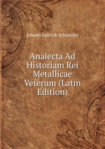 Analecta Ad Historiam Rei Metallicae Veterum (Latin Edition)