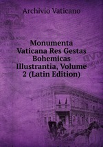 Monumenta Vaticana Res Gestas Bohemicas Illustrantia, Volume 2 (Latin Edition)