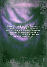 Bills Affecting Interstate Commerce. Hearings before the Committee on Interstate and Foreign Commerce, House of Representatives, 64th Congess, 1st . 722, and S.J. Res. 60. February 1-29, 1916
