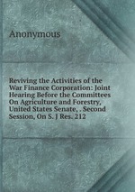 Reviving the Activities of the War Finance Corporation: Joint Hearing Before the Committees On Agriculture and Forestry, United States Senate, . Second Session, On S. J Res. 212