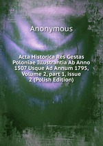 Acta Historica Res Gestas Poloniae Illustrantia Ab Anno 1507 Usque Ad Annum 1795, Volume 2, part 1, issue 2 (Polish Edition)