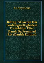 Bidrag Til Laeren Om Fordringsrettigheders Foraeldelse Efter Dansk Og Fremmed Ret (Danish Edition)