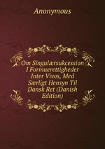 Om Singulrsukcession I Formuerettigheder Inter Vivos, Med Srligt Hensyn Til Dansk Ret (Danish Edition)
