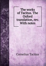 The works of Tacitus. The Oxford translation, rev. With notes