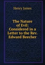 The Nature of Evil: Considered in a Letter to the Rev. Edward Beecher