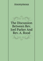 The Discussion Between Rev. Joel Parker And Rev. A. Rood