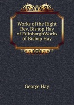 Works of the Right Rev. Bishop Hay of EdinburghWorks of Bishop Hay