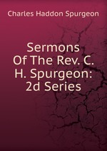 Sermons Of The Rev. C. H. Spurgeon: 2d Series