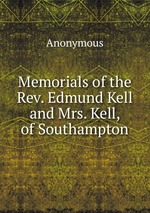 Memorials of the Rev. Edmund Kell and Mrs. Kell, of Southampton